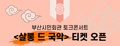 부산시민회관 토크콘서트
<살롱 드 국악> 티켓 오픈