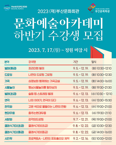 2023(재)부산문화회관
문화예술아카데미 하반기 수강생 모집
2023.7.17.(월) ~ 정원 마감 시
자세하 내용 아래 테이블 참고