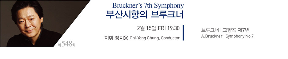 Bruckner’s 7th Symphony 부산시향의 브루크너 2월 15일 FRI 19:30